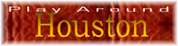 Houston Play Around!